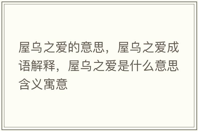 屋烏之愛(ài)的意思，屋烏之愛(ài)成語(yǔ)解釋?zhuān)轂踔異?ài)是什么意思含義寓意
