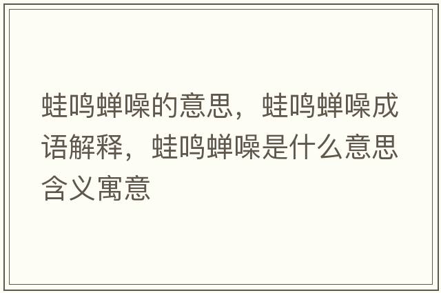 蛙鳴蟬噪的意思，蛙鳴蟬噪成語(yǔ)解釋?zhuān)茗Q蟬噪是什么意思含義寓意
