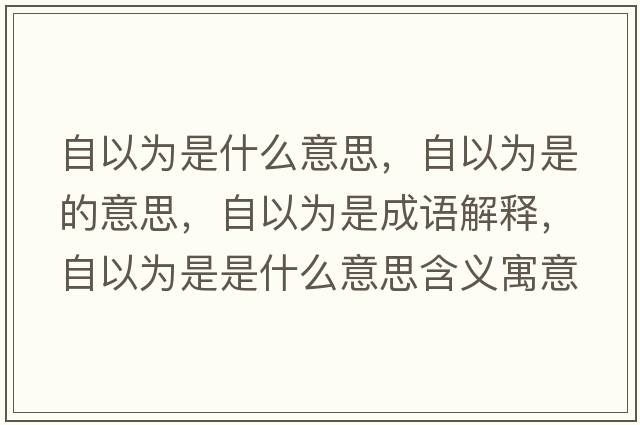 自以為是什么意思，自以為是的意思，自以為是成語(yǔ)解釋?zhuān)砸詾槭鞘鞘裁匆馑己x寓意