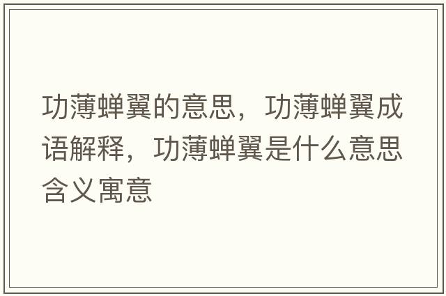 功薄蟬翼的意思，功薄蟬翼成語(yǔ)解釋?zhuān)Ρ∠s翼是什么意思含義寓意