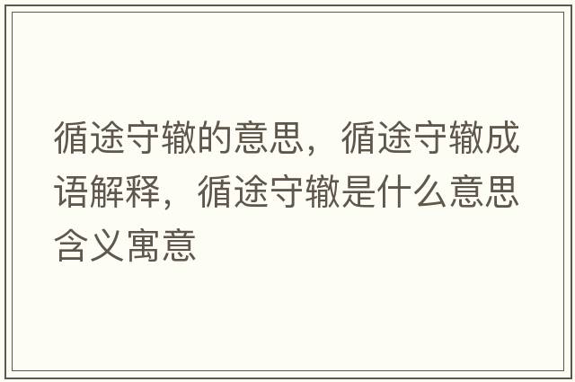 循途守轍的意思，循途守轍成語(yǔ)解釋?zhuān)臼剞H是什么意思含義寓意