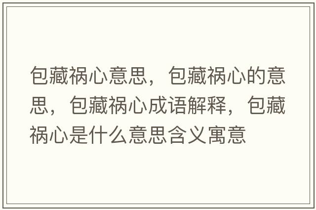 包藏禍心意思，包藏禍心的意思，包藏禍心成語(yǔ)解釋?zhuān)氐溞氖鞘裁匆馑己x寓意