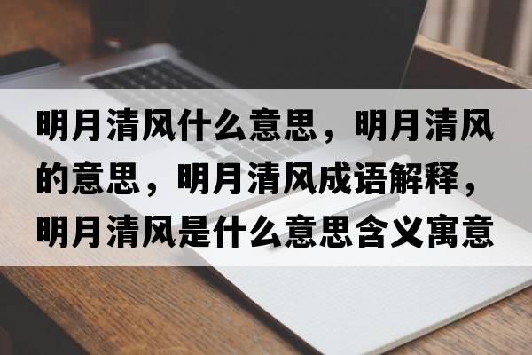 明月清風(fēng)什么意思，明月清風(fēng)的意思，明月清風(fēng)成語(yǔ)解釋?zhuān)髟虑屣L(fēng)是什么意思含義寓意