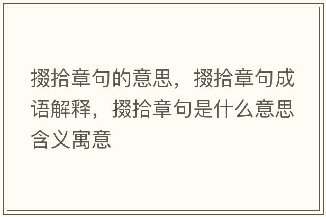 掇拾章句的意思，掇拾章句成語(yǔ)解釋?zhuān)奘罢戮涫鞘裁匆馑己x寓意