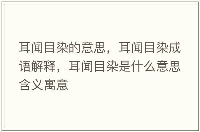 耳聞目染的意思，耳聞目染成語(yǔ)解釋?zhuān)勀咳臼鞘裁匆馑己x寓意