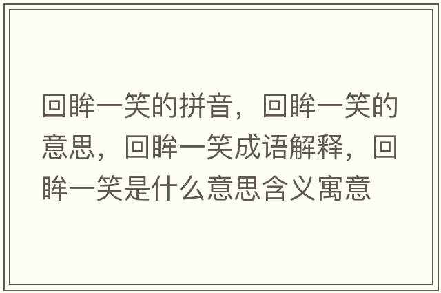 回眸一笑的拼音，回眸一笑的意思，回眸一笑成語(yǔ)解釋?zhuān)仨恍κ鞘裁匆馑己x寓意