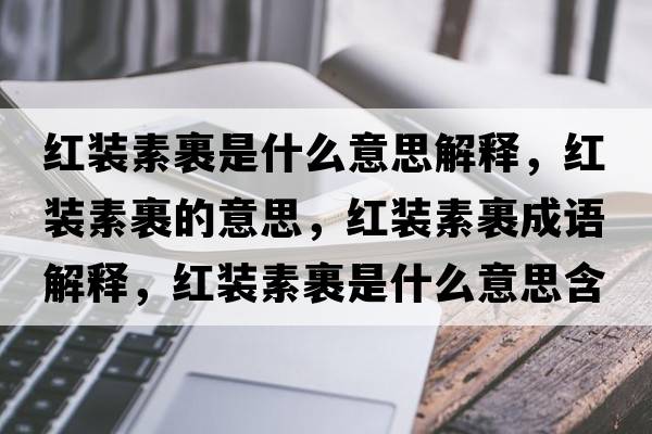 紅裝素裹是什么意思解釋?zhuān)t裝素裹的意思，紅裝素裹成語(yǔ)解釋?zhuān)t裝素裹是什么意思含義寓意