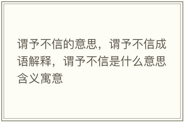謂予不信的意思，謂予不信成語(yǔ)解釋?zhuān)^予不信是什么意思含義寓意