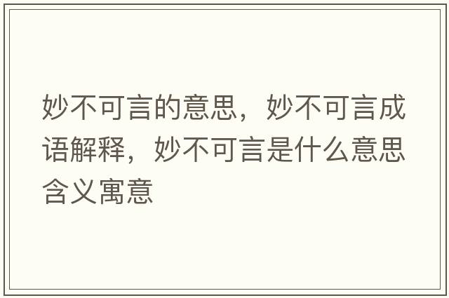 妙不可言的意思，妙不可言成語(yǔ)解釋?zhuān)畈豢裳允鞘裁匆馑己x寓意