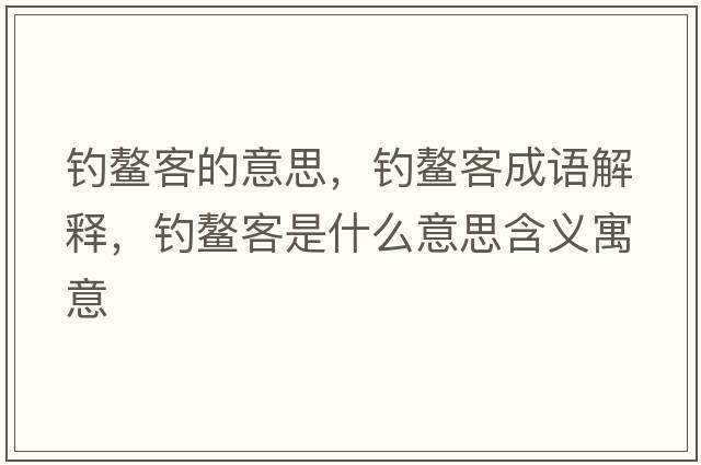 釣鰲客的意思，釣鰲客成語(yǔ)解釋?zhuān)烐椏褪鞘裁匆馑己x寓意