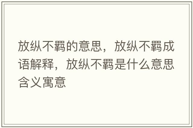 放縱不羈的意思，放縱不羈成語(yǔ)解釋?zhuān)趴v不羈是什么意思含義寓意