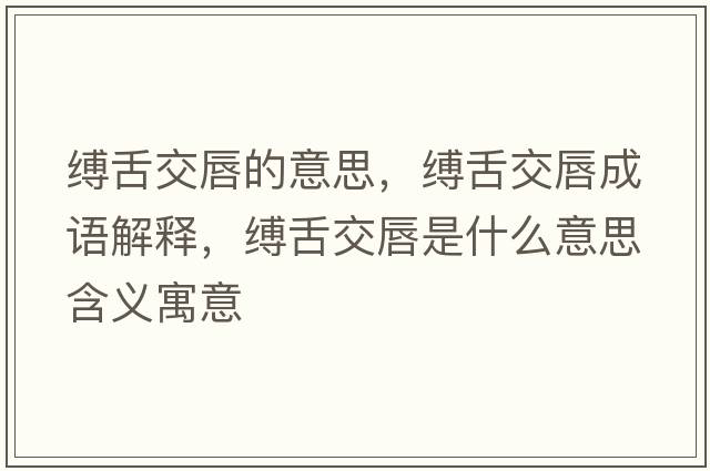 縛舌交唇的意思，縛舌交唇成語(yǔ)解釋?zhuān)`舌交唇是什么意思含義寓意