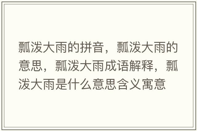 瓢潑大雨的拼音，瓢潑大雨的意思，瓢潑大雨成語(yǔ)解釋?zhuān)皾姶笥晔鞘裁匆馑己x寓意