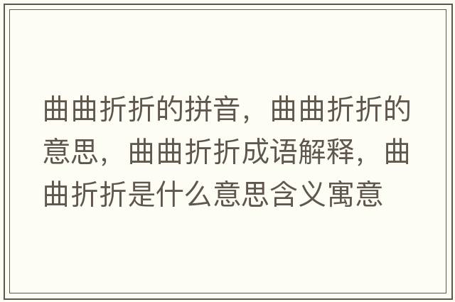 曲曲折折的拼音，曲曲折折的意思，曲曲折折成語(yǔ)解釋?zhuān)壅凼鞘裁匆馑己x寓意