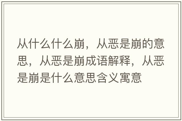 從什么什么崩，從惡是崩的意思，從惡是崩成語(yǔ)解釋?zhuān)瑥膼菏潜朗鞘裁匆馑己x寓意