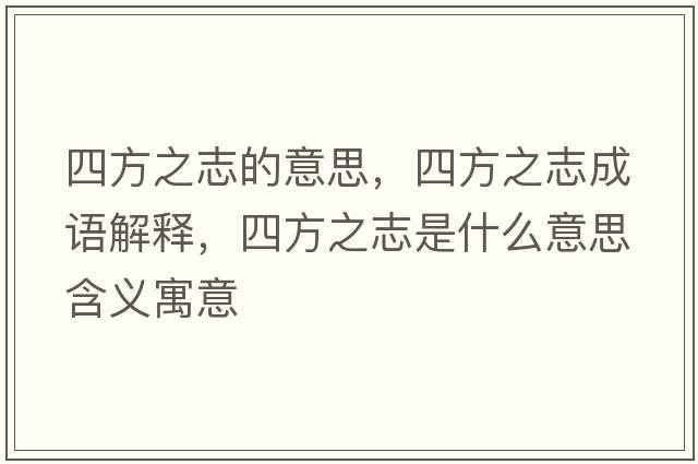 四方之志的意思，四方之志成語(yǔ)解釋?zhuān)姆街臼鞘裁匆馑己x寓意