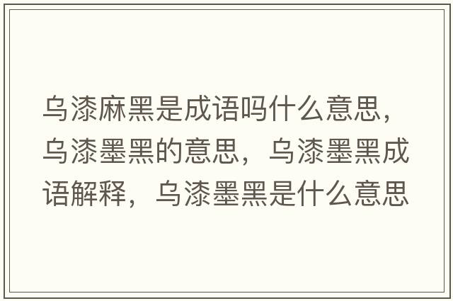 烏漆麻黑是成語(yǔ)嗎什么意思，烏漆墨黑的意思，烏漆墨黑成語(yǔ)解釋?zhuān)瑸跗崮谑鞘裁匆馑己x寓意