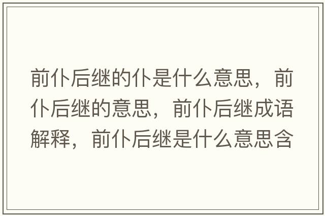 前仆后繼的仆是什么意思，前仆后繼的意思，前仆后繼成語(yǔ)解釋?zhuān)捌秃罄^是什么意思含義寓意