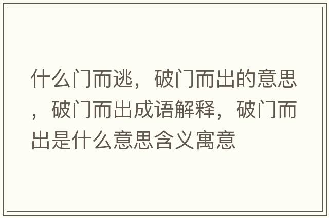 什么門(mén)而逃，破門(mén)而出的意思，破門(mén)而出成語(yǔ)解釋?zhuān)崎T(mén)而出是什么意思含義寓意