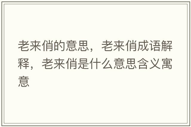 老來(lái)俏的意思，老來(lái)俏成語(yǔ)解釋?zhuān)蟻?lái)俏是什么意思含義寓意