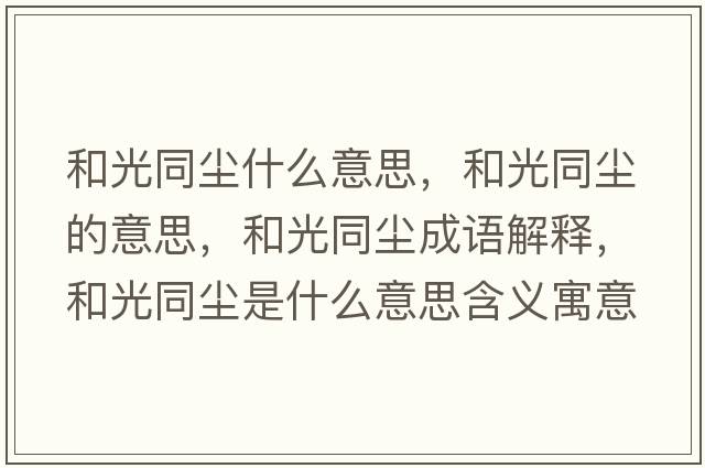 和光同塵什么意思，和光同塵的意思，和光同塵成語(yǔ)解釋?zhuān)凸馔瑝m是什么意思含義寓意