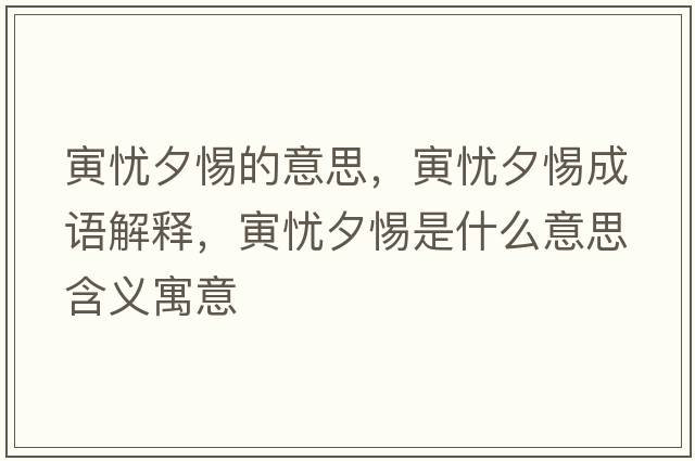 寅憂(yōu)夕惕的意思，寅憂(yōu)夕惕成語(yǔ)解釋?zhuān)鷳n(yōu)夕惕是什么意思含義寓意
