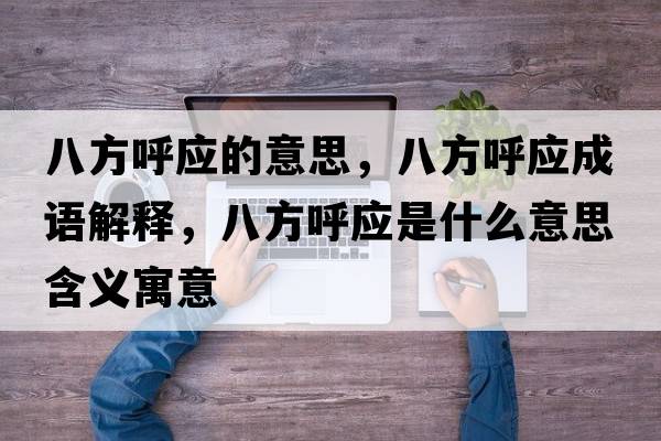 八方呼應的意思，八方呼應成語(yǔ)解釋?zhuān)朔胶魬鞘裁匆馑己x寓意