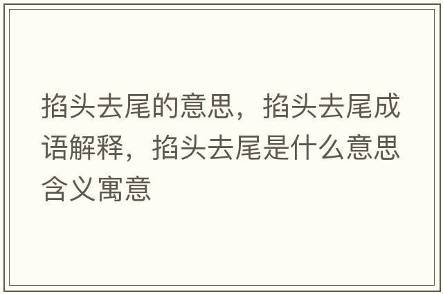 掐頭去尾的意思，掐頭去尾成語(yǔ)解釋?zhuān)^去尾是什么意思含義寓意