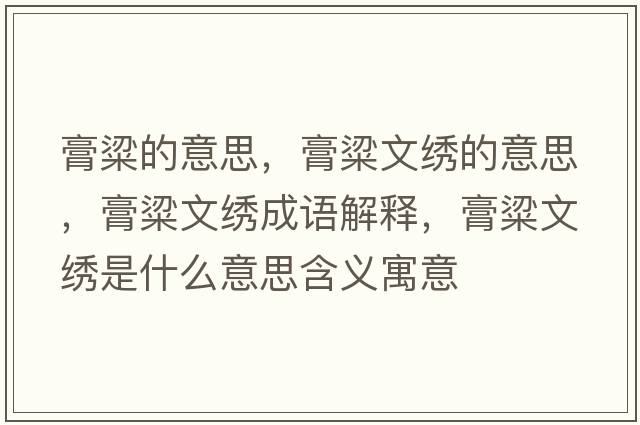 膏粱的意思，膏粱文繡的意思，膏粱文繡成語(yǔ)解釋?zhuān)嗔晃睦C是什么意思含義寓意