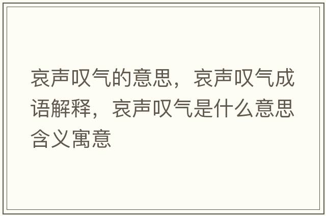 哀聲嘆氣的意思，哀聲嘆氣成語(yǔ)解釋?zhuān)晣@氣是什么意思含義寓意