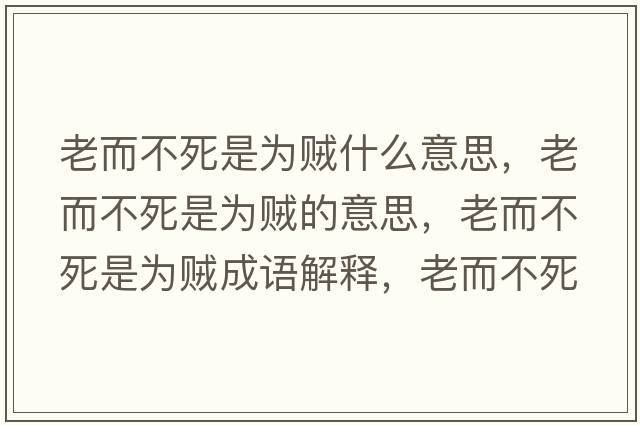老而不死是為賊什么意思，老而不死是為賊的意思，老而不死是為賊成語(yǔ)解釋?zhuān)隙凰朗菫橘\是什么意思含義寓意