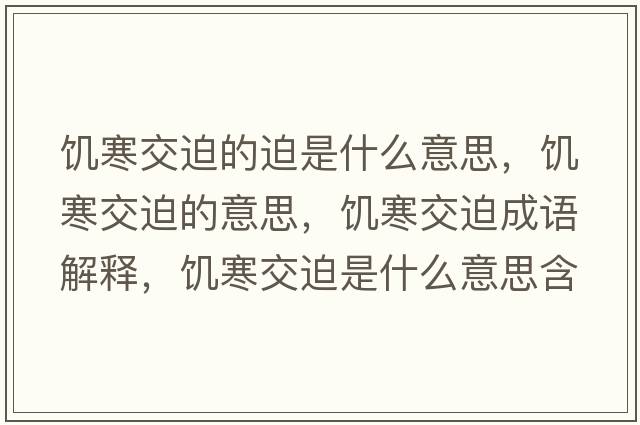 饑寒交迫的迫是什么意思，饑寒交迫的意思，饑寒交迫成語(yǔ)解釋?zhuān)嚭黄仁鞘裁匆馑己x寓意