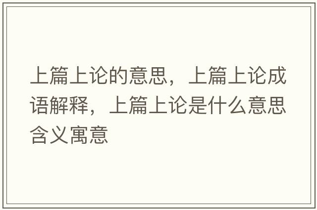 上篇上論的意思，上篇上論成語(yǔ)解釋?zhuān)掀险撌鞘裁匆馑己x寓意