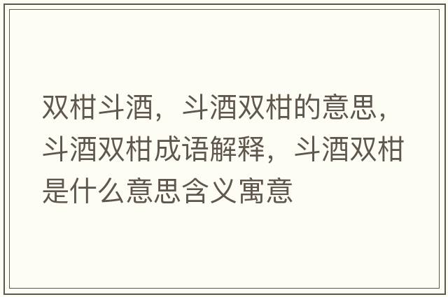 雙柑斗酒，斗酒雙柑的意思，斗酒雙柑成語(yǔ)解釋?zhuān)肪齐p柑是什么意思含義寓意