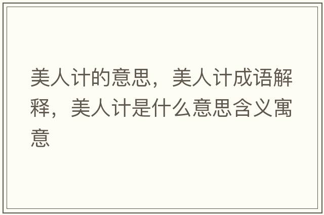 美人計的意思，美人計成語(yǔ)解釋?zhuān)廊擞嬍鞘裁匆馑己x寓意