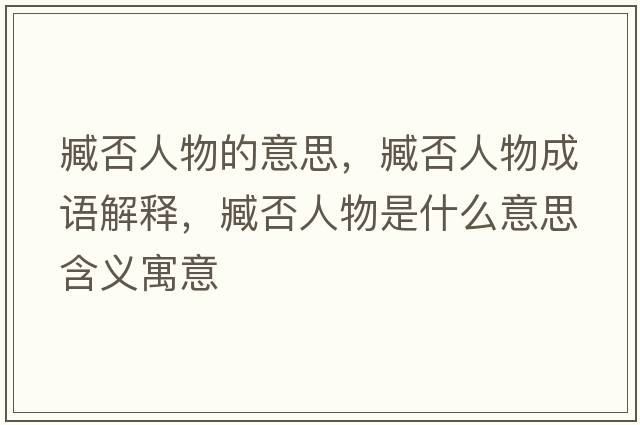 臧否人物的意思，臧否人物成語(yǔ)解釋?zhuān)胺袢宋锸鞘裁匆馑己x寓意