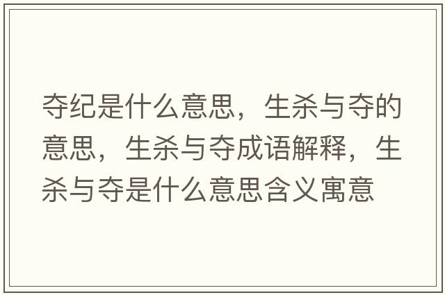 奪紀是什么意思，生殺與奪的意思，生殺與奪成語(yǔ)解釋?zhuān)鷼⑴c奪是什么意思含義寓意