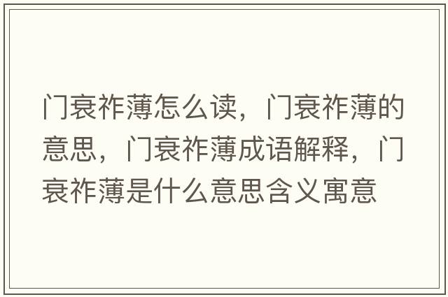 門(mén)衰祚薄怎么讀，門(mén)衰祚薄的意思，門(mén)衰祚薄成語(yǔ)解釋?zhuān)T(mén)衰祚薄是什么意思含義寓意