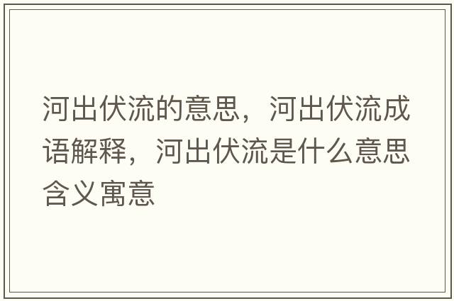 河出伏流的意思，河出伏流成語(yǔ)解釋?zhuān)映龇魇鞘裁匆馑己x寓意