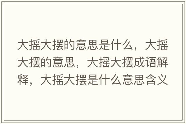 大搖大擺的意思是什么，大搖大擺的意思，大搖大擺成語(yǔ)解釋?zhuān)髶u大擺是什么意思含義寓意