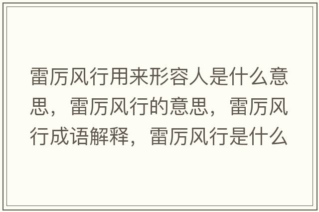 雷厲風(fēng)行用來(lái)形容人是什么意思，雷厲風(fēng)行的意思，雷厲風(fēng)行成語(yǔ)解釋?zhuān)讌栵L(fēng)行是什么意思含義寓意
