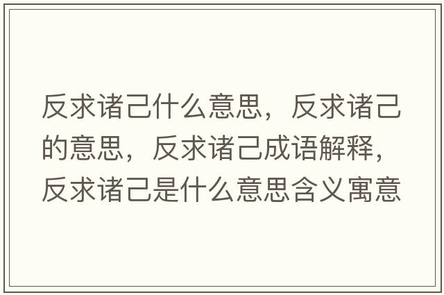 反求諸己什么意思，反求諸己的意思，反求諸己成語(yǔ)解釋?zhuān)辞笾T己是什么意思含義寓意