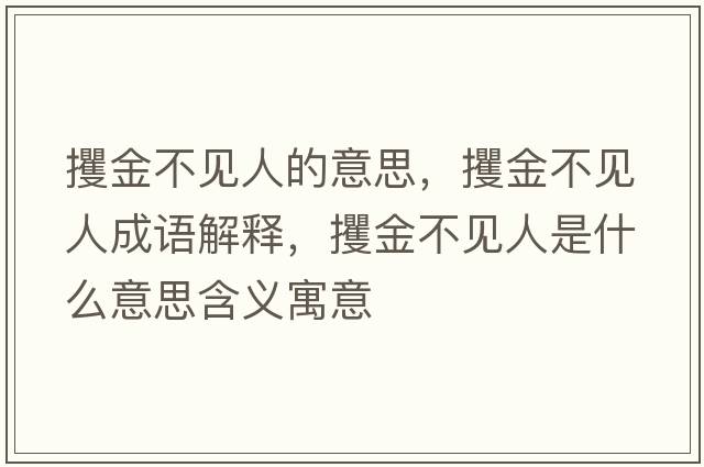 攫金不見(jiàn)人的意思，攫金不見(jiàn)人成語(yǔ)解釋?zhuān)鸾鸩灰?jiàn)人是什么意思含義寓意