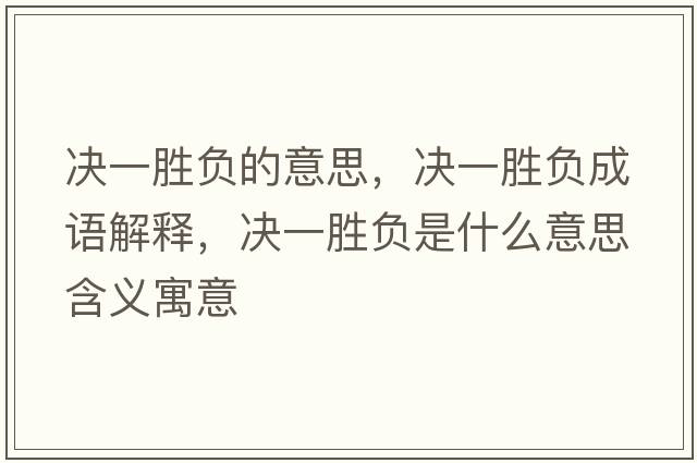 決一勝負的意思，決一勝負成語(yǔ)解釋?zhuān)瑳Q一勝負是什么意思含義寓意