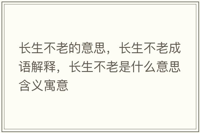 長(cháng)生不老的意思，長(cháng)生不老成語(yǔ)解釋?zhuān)L(cháng)生不老是什么意思含義寓意