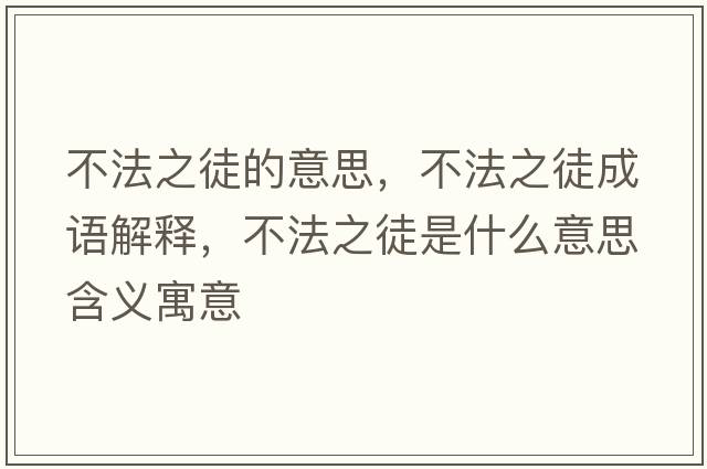 不法之徒的意思，不法之徒成語(yǔ)解釋?zhuān)环ㄖ绞鞘裁匆馑己x寓意