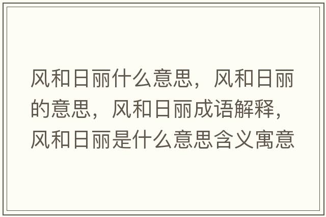風(fēng)和日麗什么意思，風(fēng)和日麗的意思，風(fēng)和日麗成語(yǔ)解釋?zhuān)L(fēng)和日麗是什么意思含義寓意