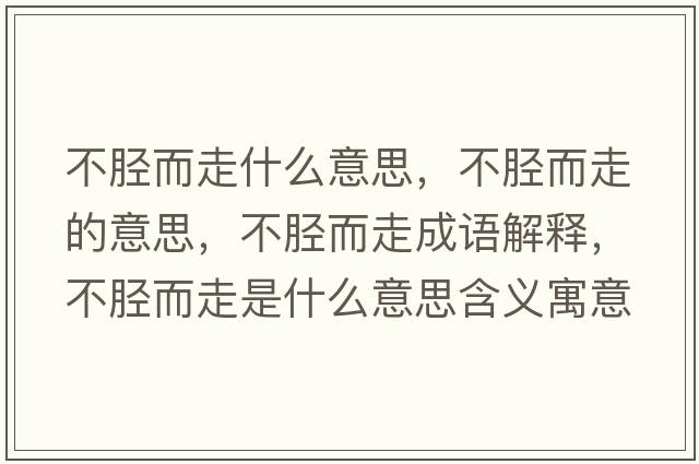 不脛而走什么意思，不脛而走的意思，不脛而走成語(yǔ)解釋?zhuān)幻劧呤鞘裁匆馑己x寓意