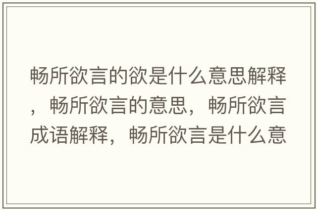 暢所欲言的欲是什么意思解釋?zhuān)瑫乘缘囊馑?，暢所欲言成語(yǔ)解釋?zhuān)瑫乘允鞘裁匆馑己x寓意
