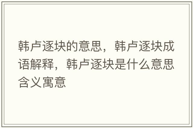 韓盧逐塊的意思，韓盧逐塊成語(yǔ)解釋?zhuān)n盧逐塊是什么意思含義寓意